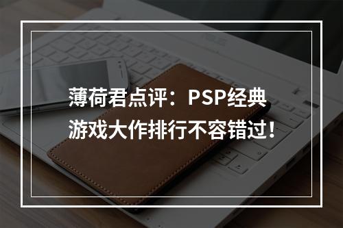 薄荷君点评：PSP经典游戏大作排行不容错过！