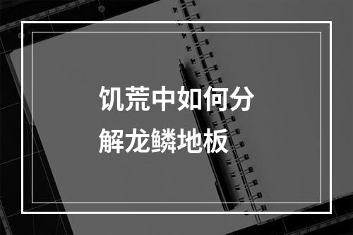 饥荒中如何分解龙鳞地板