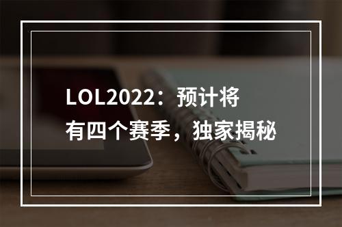 LOL2022：预计将有四个赛季，独家揭秘