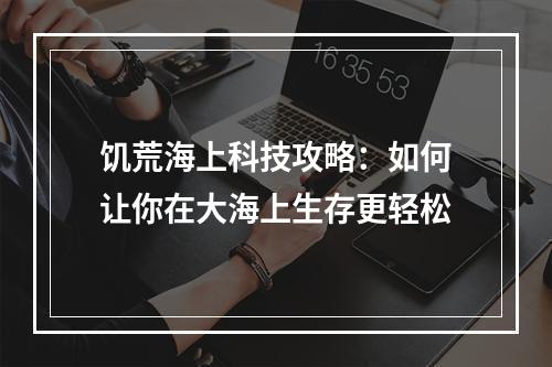 饥荒海上科技攻略：如何让你在大海上生存更轻松