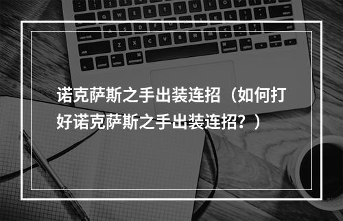 诺克萨斯之手出装连招（如何打好诺克萨斯之手出装连招？）