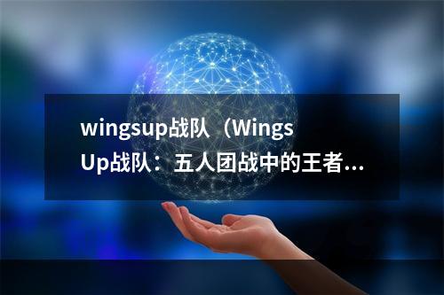 wingsup战队（WingsUp战队：五人团战中的王者）