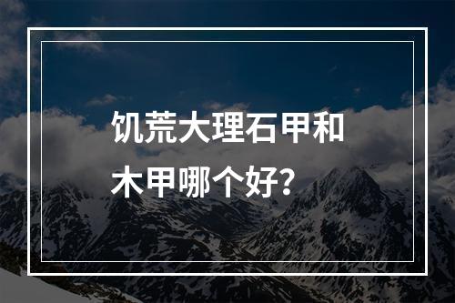 饥荒大理石甲和木甲哪个好？