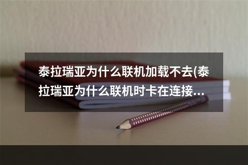 泰拉瑞亚为什么联机加载不去(泰拉瑞亚为什么联机时卡在连接到)