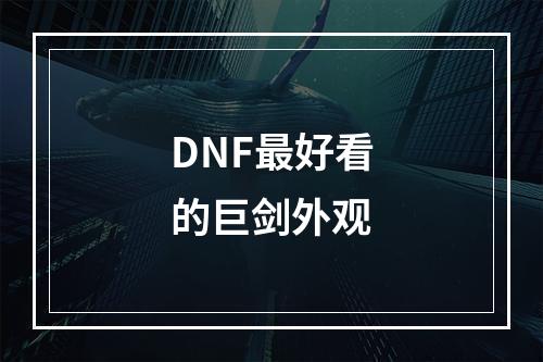 DNF最好看的巨剑外观