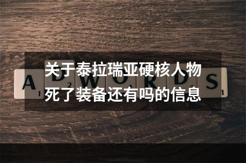 关于泰拉瑞亚硬核人物死了装备还有吗的信息