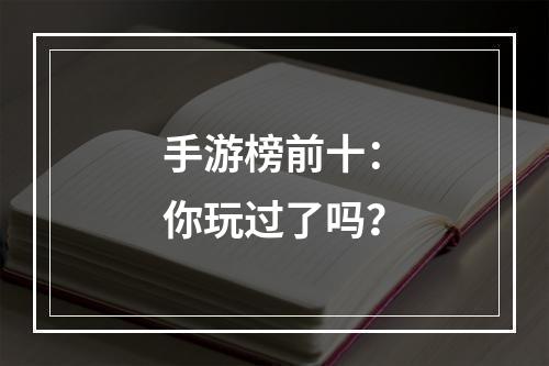 手游榜前十：你玩过了吗？