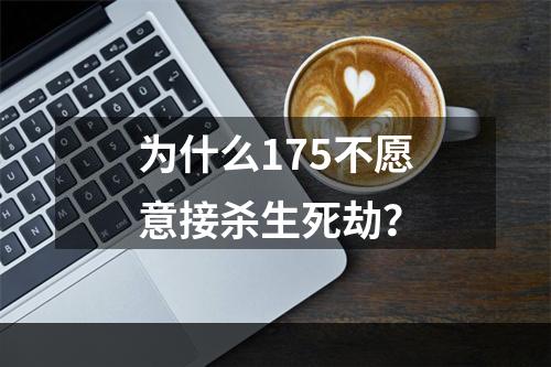 为什么175不愿意接杀生死劫？