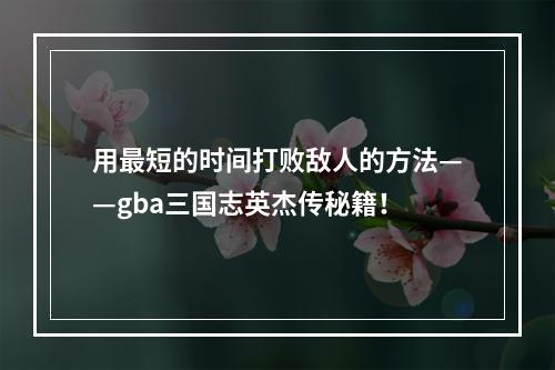 用最短的时间打败敌人的方法——gba三国志英杰传秘籍！