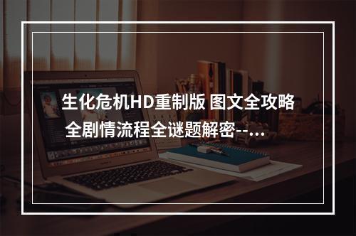 生化危机HD重制版 图文全攻略 全剧情流程全谜题解密--游戏攻略网