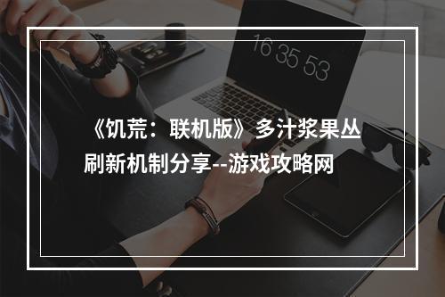 《饥荒：联机版》多汁浆果丛刷新机制分享--游戏攻略网