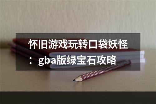 怀旧游戏玩转口袋妖怪：gba版绿宝石攻略