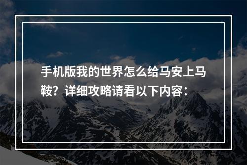 手机版我的世界怎么给马安上马鞍？详细攻略请看以下内容：