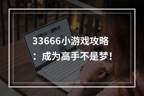 33666小游戏攻略：成为高手不是梦！