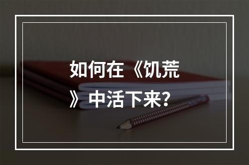 如何在《饥荒》中活下来？