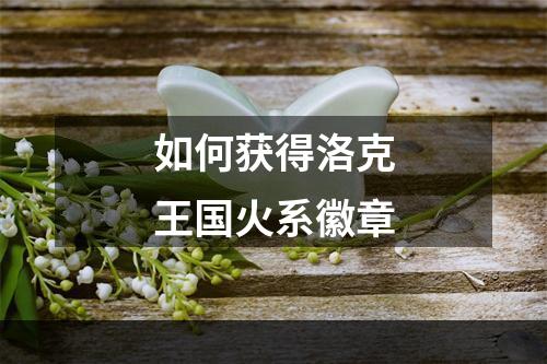 如何获得洛克王国火系徽章