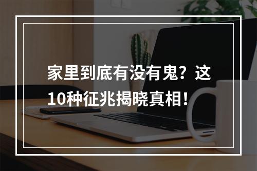 家里到底有没有鬼？这10种征兆揭晓真相！