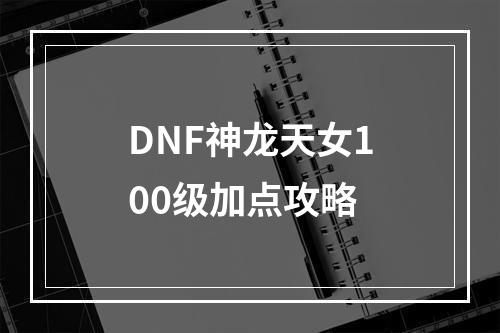 DNF神龙天女100级加点攻略