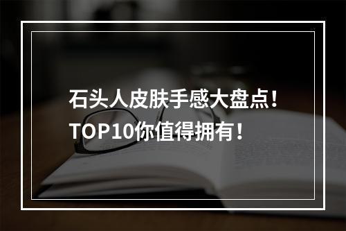 石头人皮肤手感大盘点！TOP10你值得拥有！