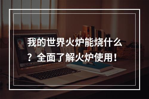 我的世界火炉能烧什么？全面了解火炉使用！