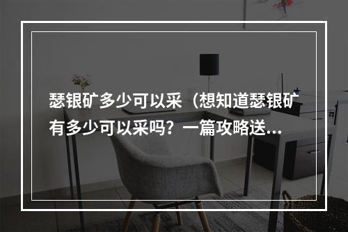 瑟银矿多少可以采（想知道瑟银矿有多少可以采吗？一篇攻略送你！）