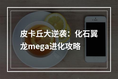 皮卡丘大逆袭：化石翼龙mega进化攻略