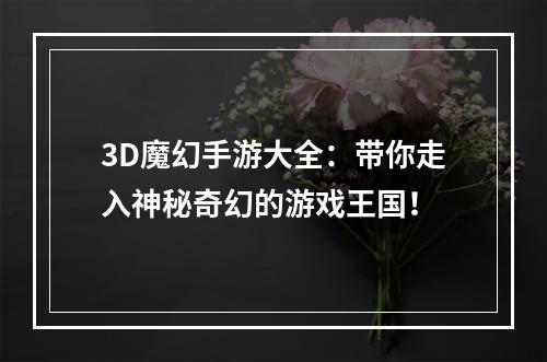 3D魔幻手游大全：带你走入神秘奇幻的游戏王国！