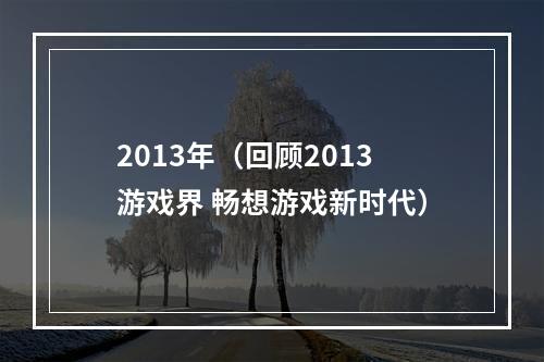 2013年（回顾2013游戏界 畅想游戏新时代）