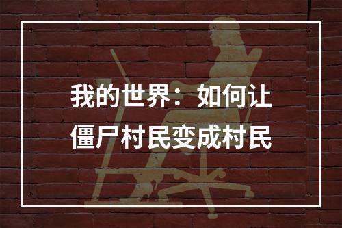 我的世界：如何让僵尸村民变成村民