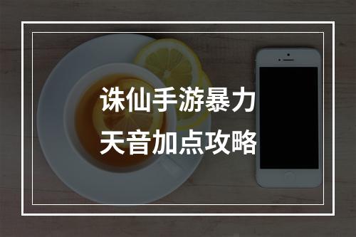 诛仙手游暴力天音加点攻略