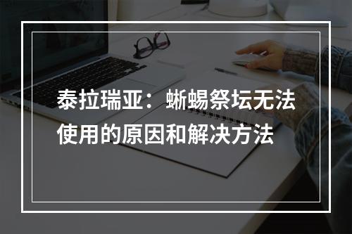 泰拉瑞亚：蜥蜴祭坛无法使用的原因和解决方法