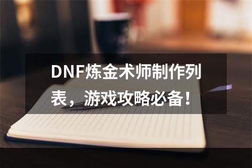 DNF炼金术师制作列表，游戏攻略必备！