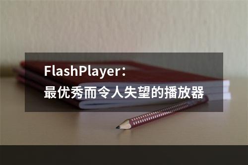 FlashPlayer：最优秀而令人失望的播放器