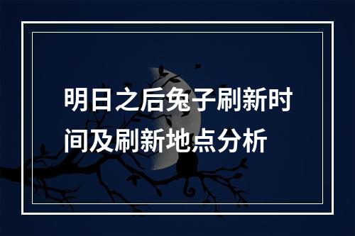 明日之后兔子刷新时间及刷新地点分析