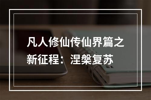 凡人修仙传仙界篇之新征程：涅槃复苏