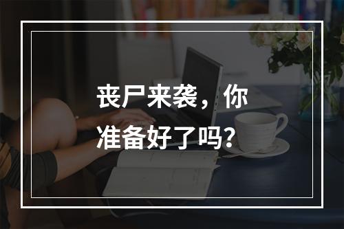 丧尸来袭，你准备好了吗？