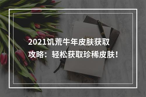 2021饥荒牛年皮肤获取攻略：轻松获取珍稀皮肤！