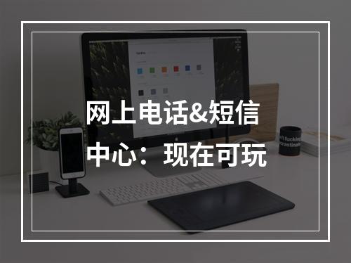 网上电话&短信中心：现在可玩