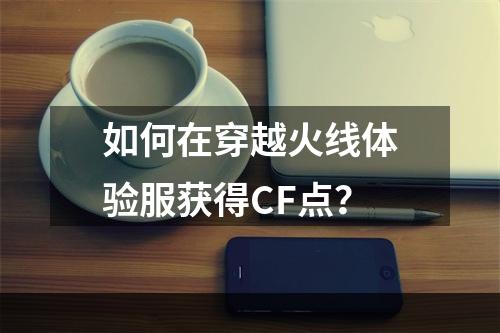 如何在穿越火线体验服获得CF点？