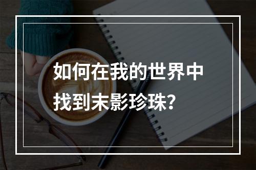 如何在我的世界中找到末影珍珠？