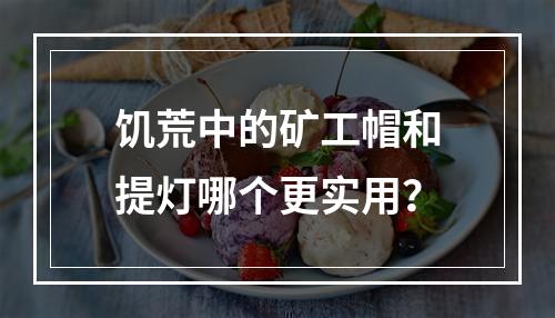 饥荒中的矿工帽和提灯哪个更实用？