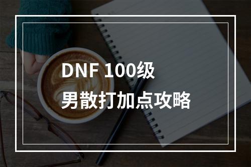 DNF 100级男散打加点攻略