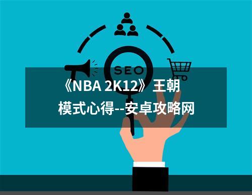 《NBA 2K12》王朝模式心得--安卓攻略网