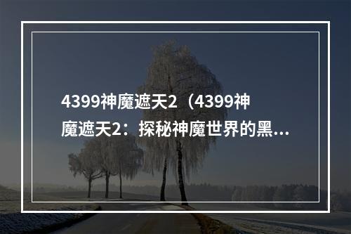 4399神魔遮天2（4399神魔遮天2：探秘神魔世界的黑暗征程）