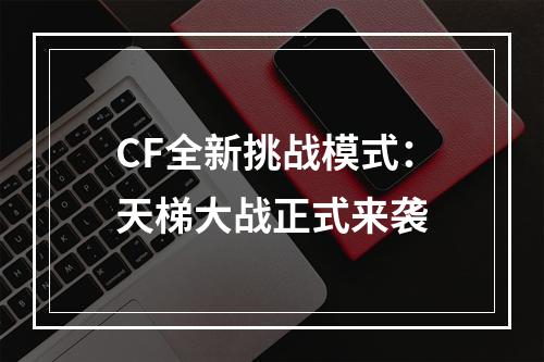 CF全新挑战模式：天梯大战正式来袭