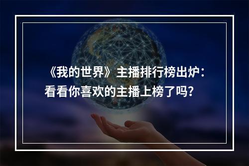 《我的世界》主播排行榜出炉：看看你喜欢的主播上榜了吗？