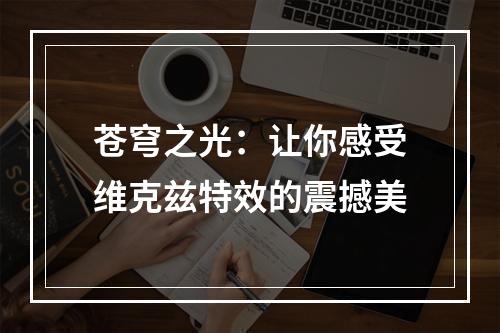 苍穹之光：让你感受维克兹特效的震撼美