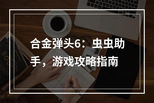 合金弹头6：虫虫助手，游戏攻略指南