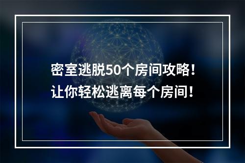 密室逃脱50个房间攻略！让你轻松逃离每个房间！