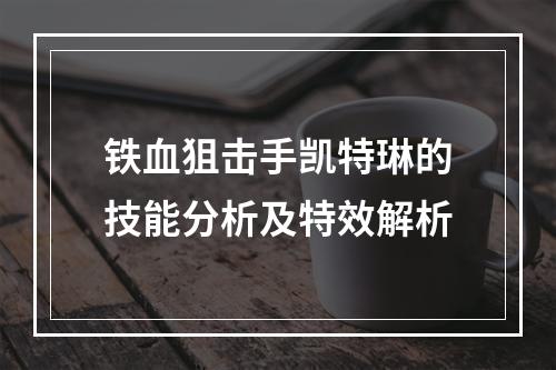 铁血狙击手凯特琳的技能分析及特效解析